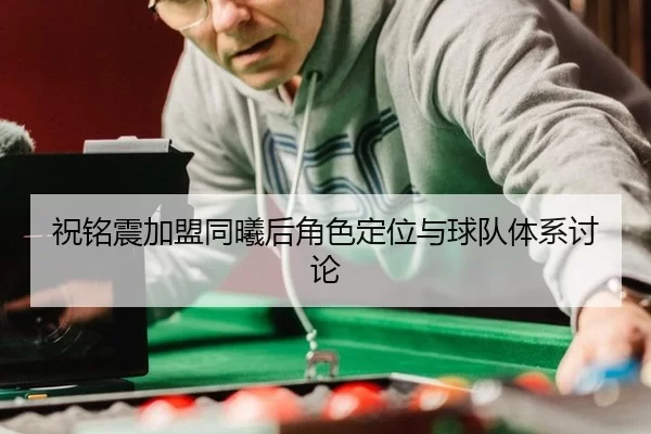 祝铭震加盟同曦后角色定位与球队体系讨论